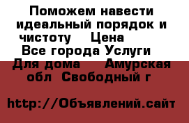 Поможем навести идеальный порядок и чистоту! › Цена ­ 100 - Все города Услуги » Для дома   . Амурская обл.,Свободный г.